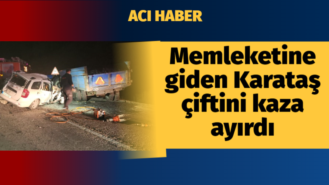 Acı haber! Memleketine giden çifti kaza ayırdı