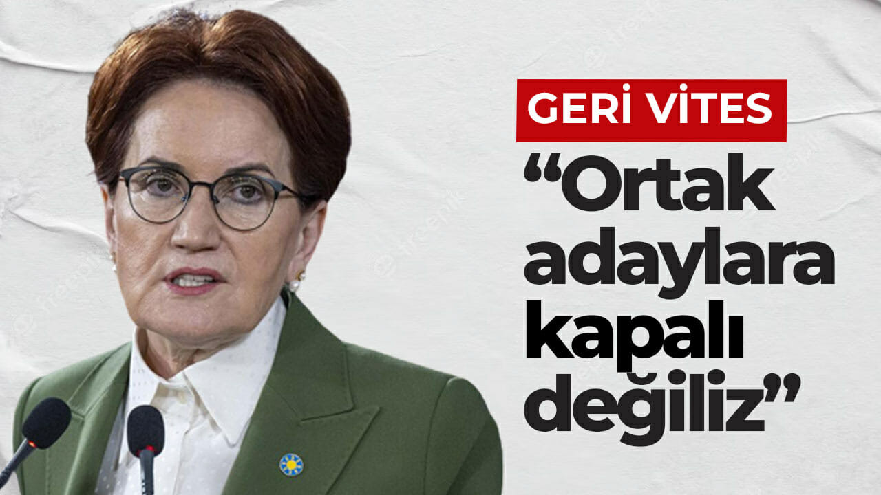 Meral Akşener'den geri vites: Ortak adaylara kapalı değiliz