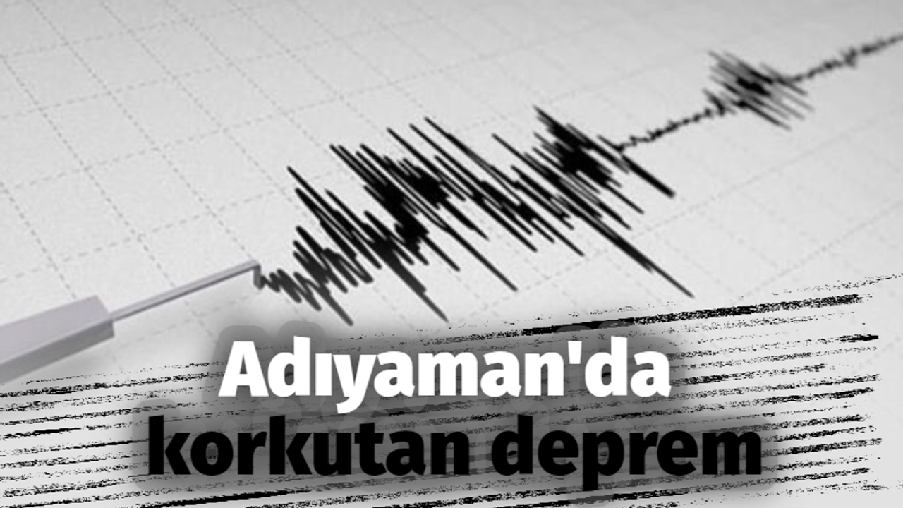 Adıyaman'da korkutan deprem