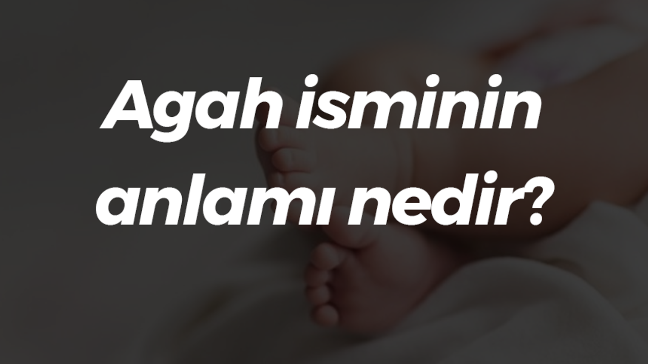 Agah isminin anlamı nedir?