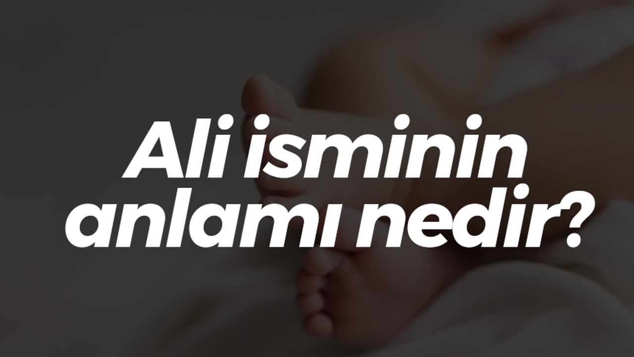 Ali isminin anlamı nedir?