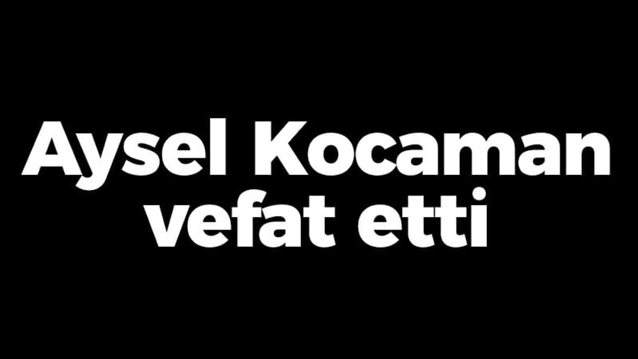 Aysel Kocaman vefat etti