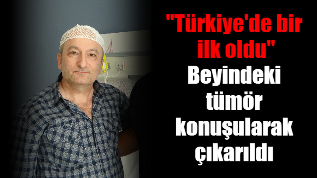 Beynindeki tümör konuşularak çıkarıldı