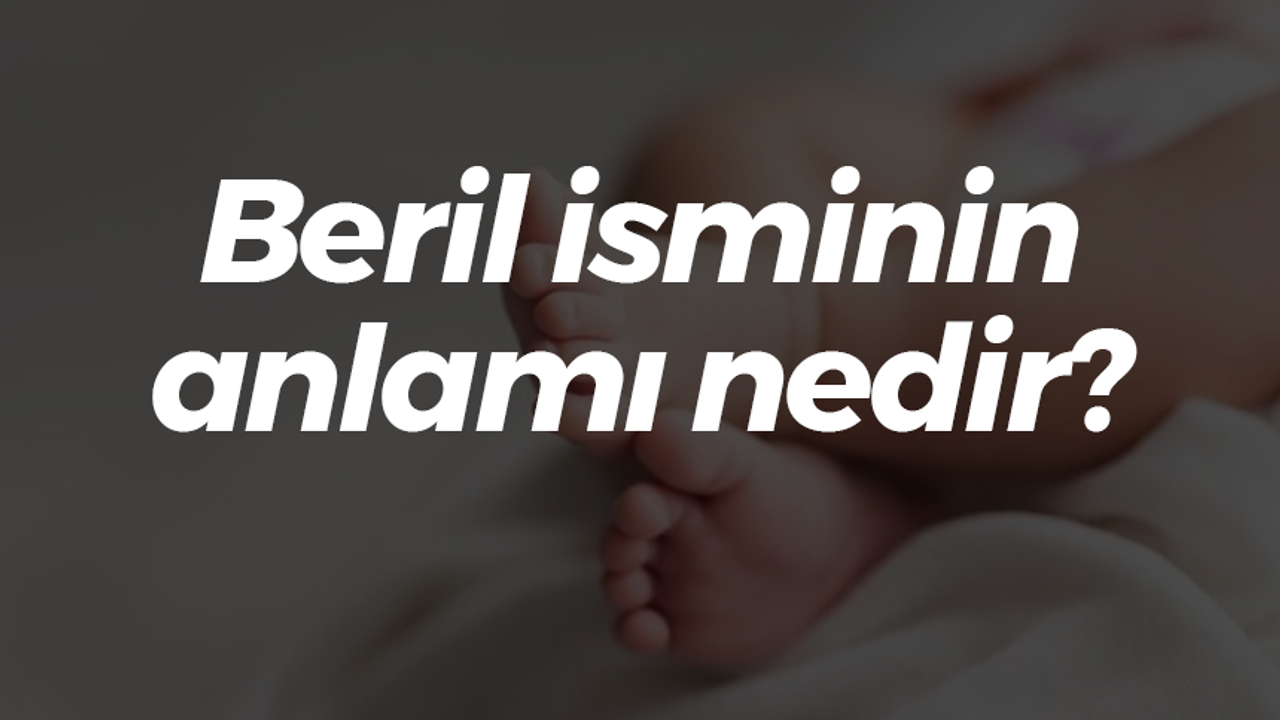 Beril isminin anlamı nedir? Neyi simgeler?