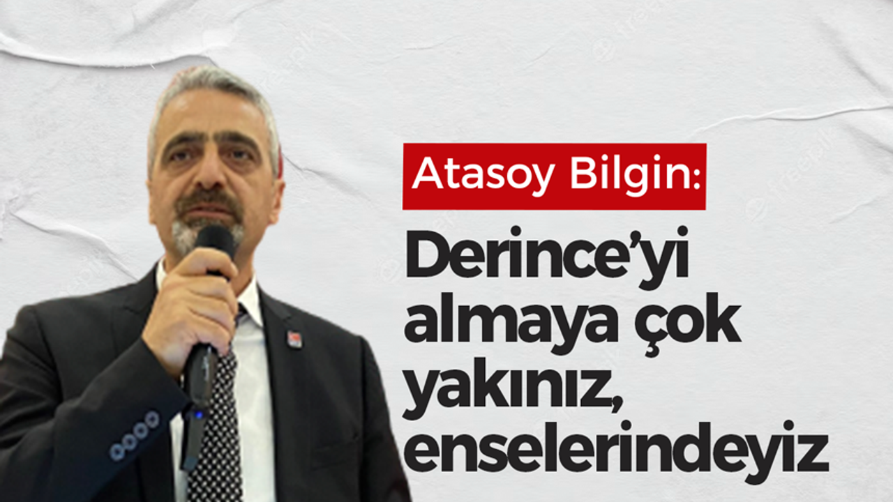 Bilgin: "Derince’yi almaya çok yakınız, enselerindeyiz"