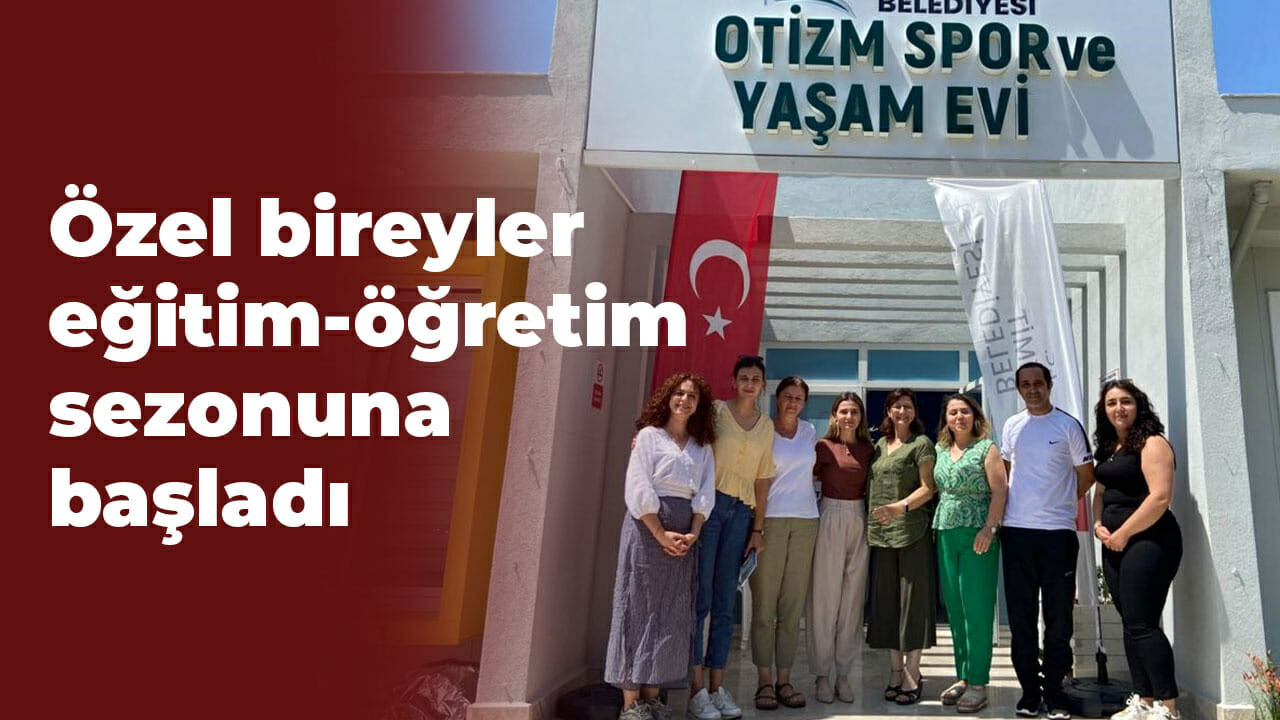 Özel bireyler eğitim-öğretim sezonuna başladı