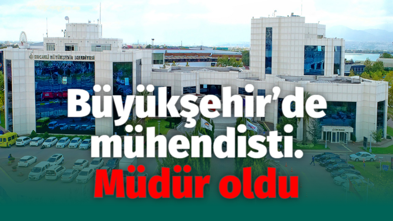 Büyükşehir’de mühendisti. Müdür oldu