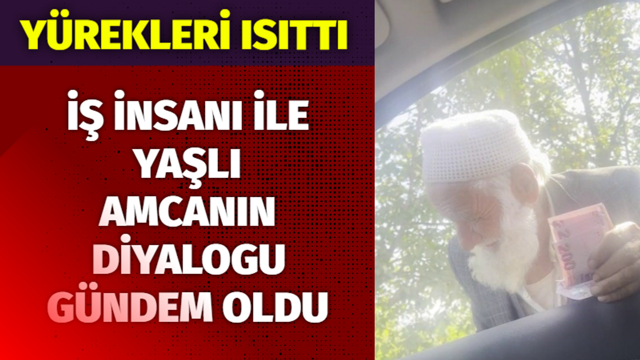 İş insanı ile yaşlı amcanın diyalogu gündem oldu