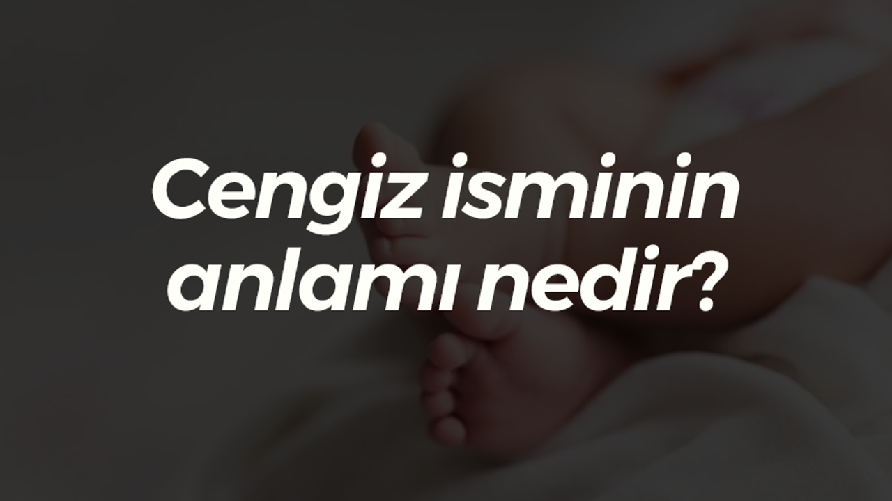 Cengiz isminin anlamı nedir?
