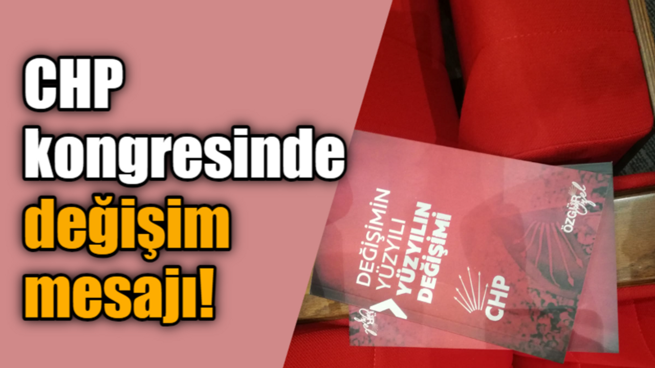 CHP kongresinde değişim mesajı!