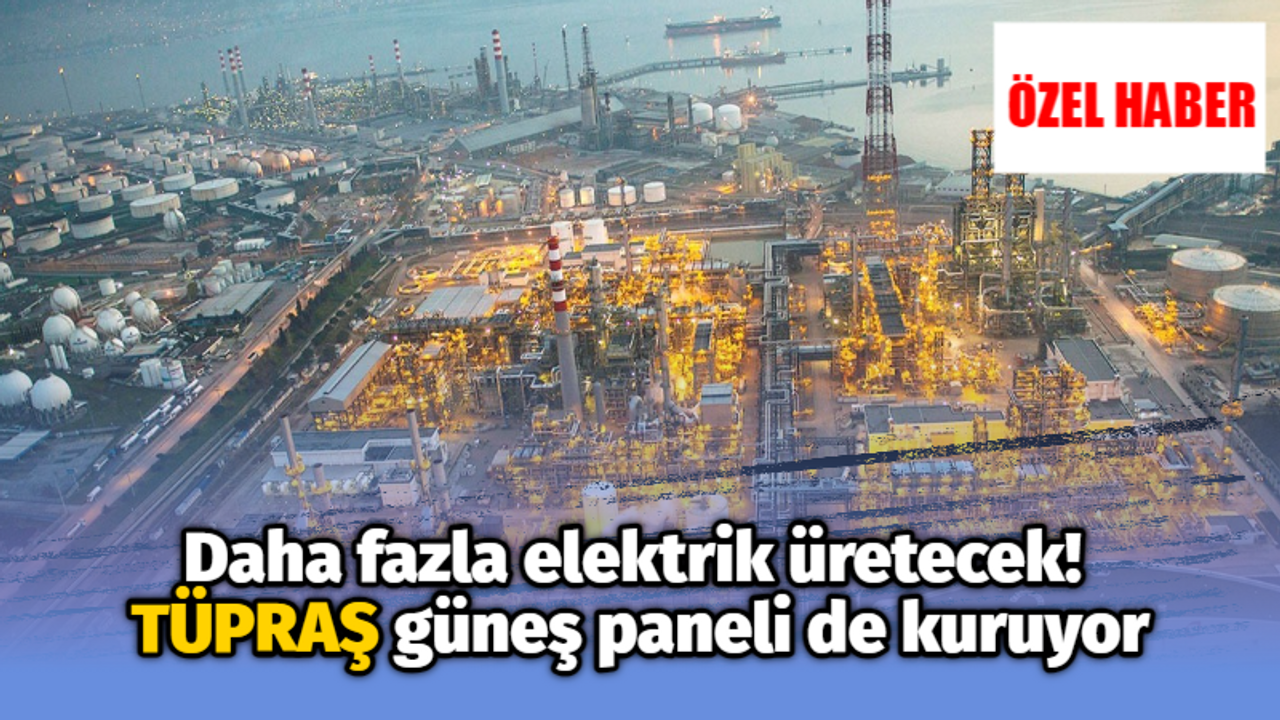 Daha fazla elektrik üretecek. TÜPRAŞ güneş paneli de kuruyor!