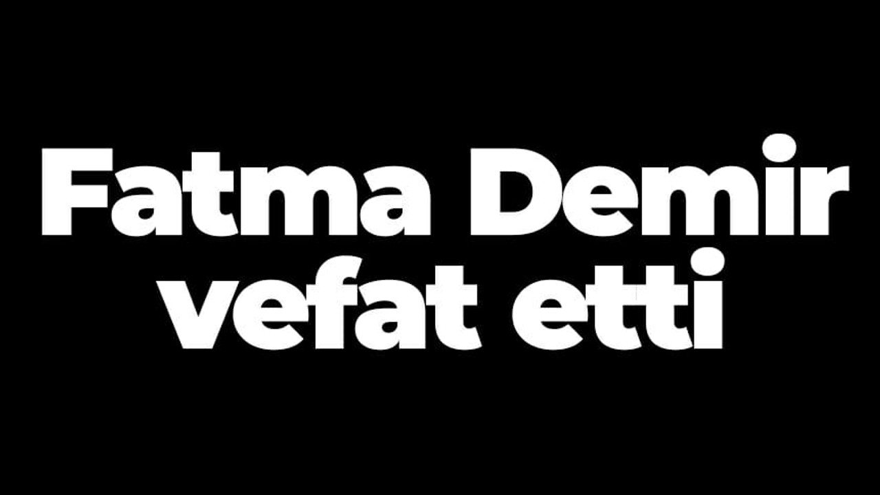 Fatma Demir vefat etti