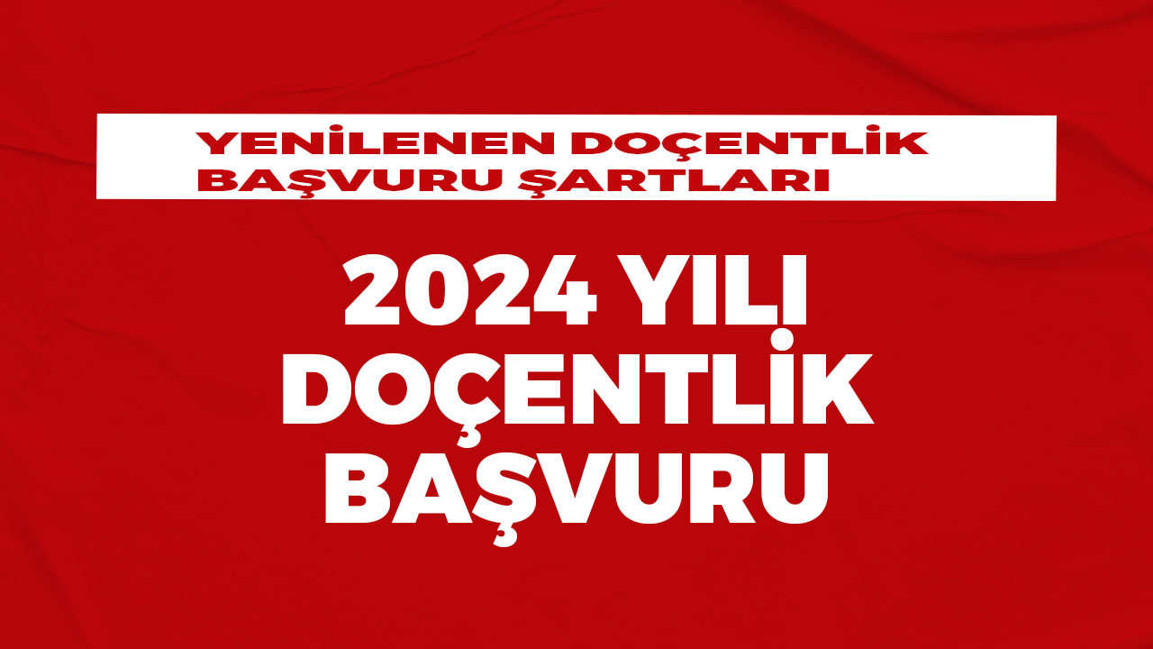 Yenilenen doçentlik başvuru şartları nelerdir? 2024 yılı doçentlik başvuru şartları