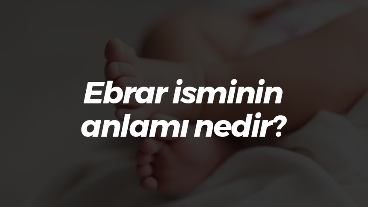 Ebrar isminin anlamı nedir?