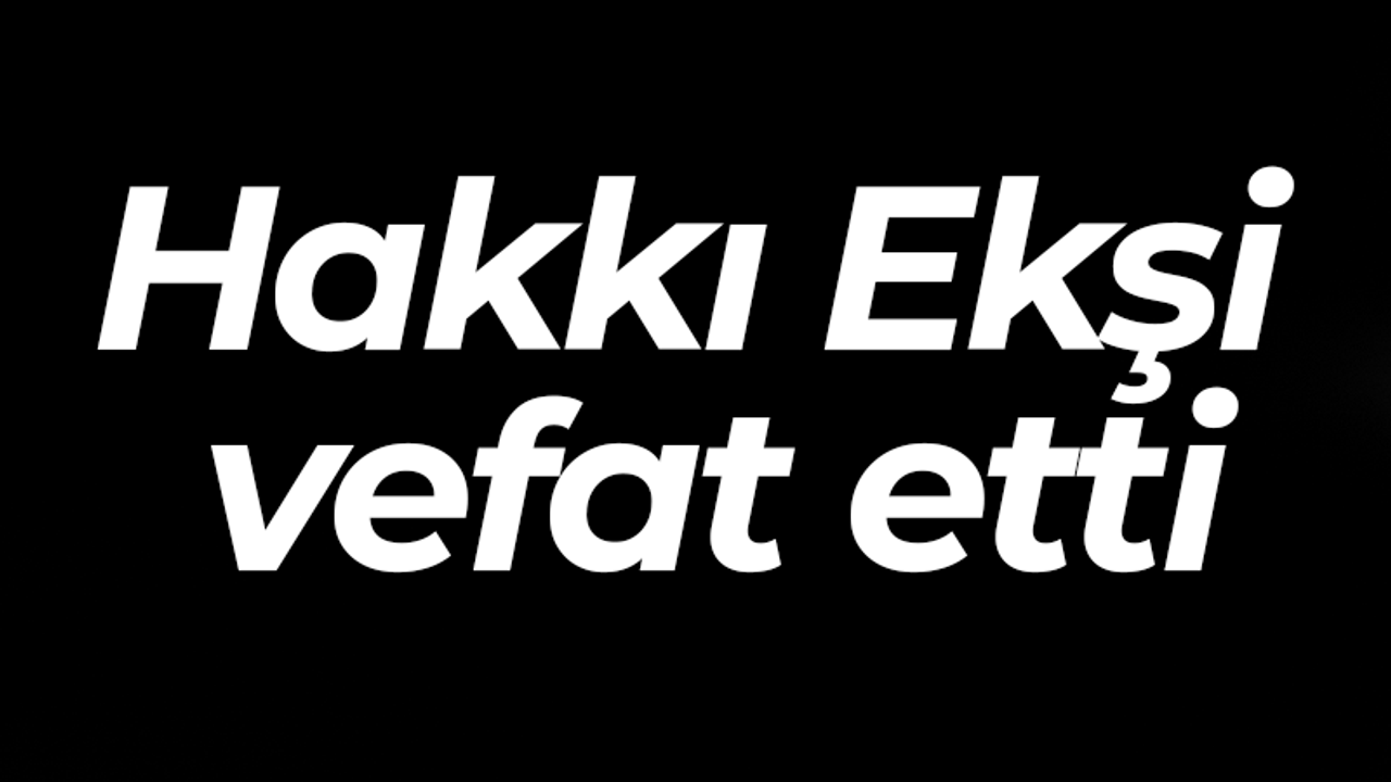 Hakkı Ekşi vefat etti