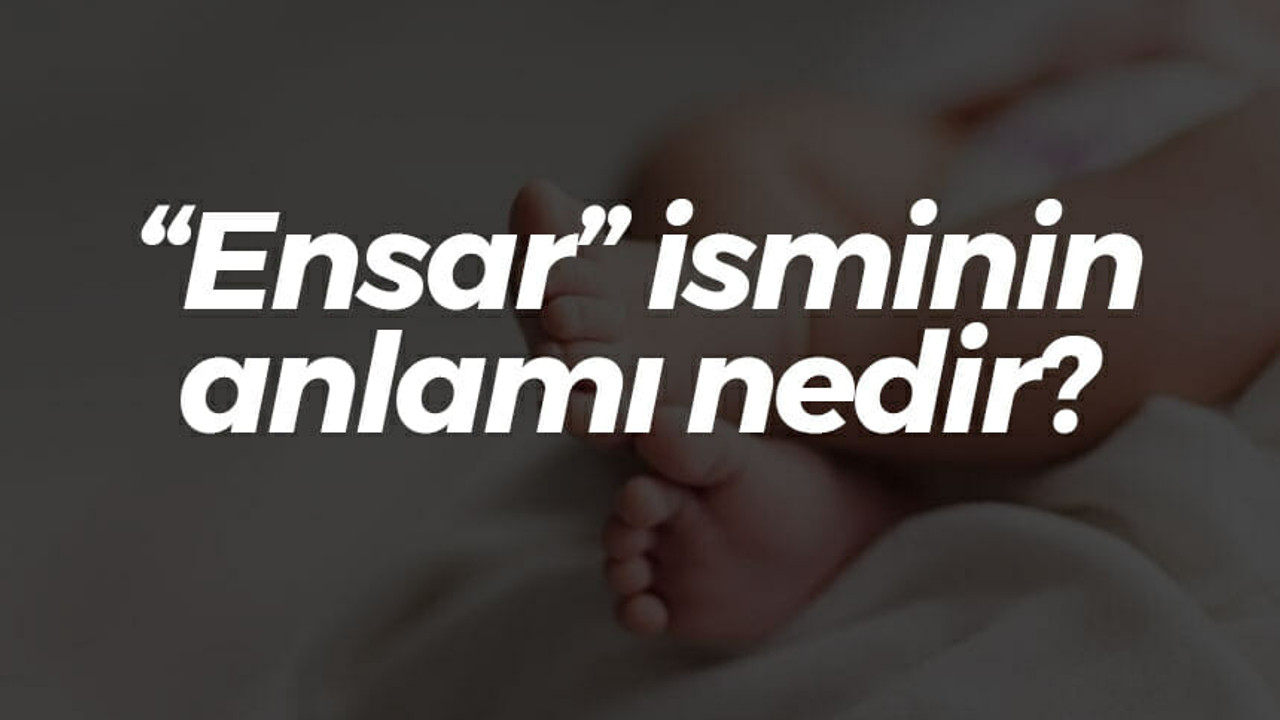 “Ensar” isminin anlamı nedir? Neyi simgeler?