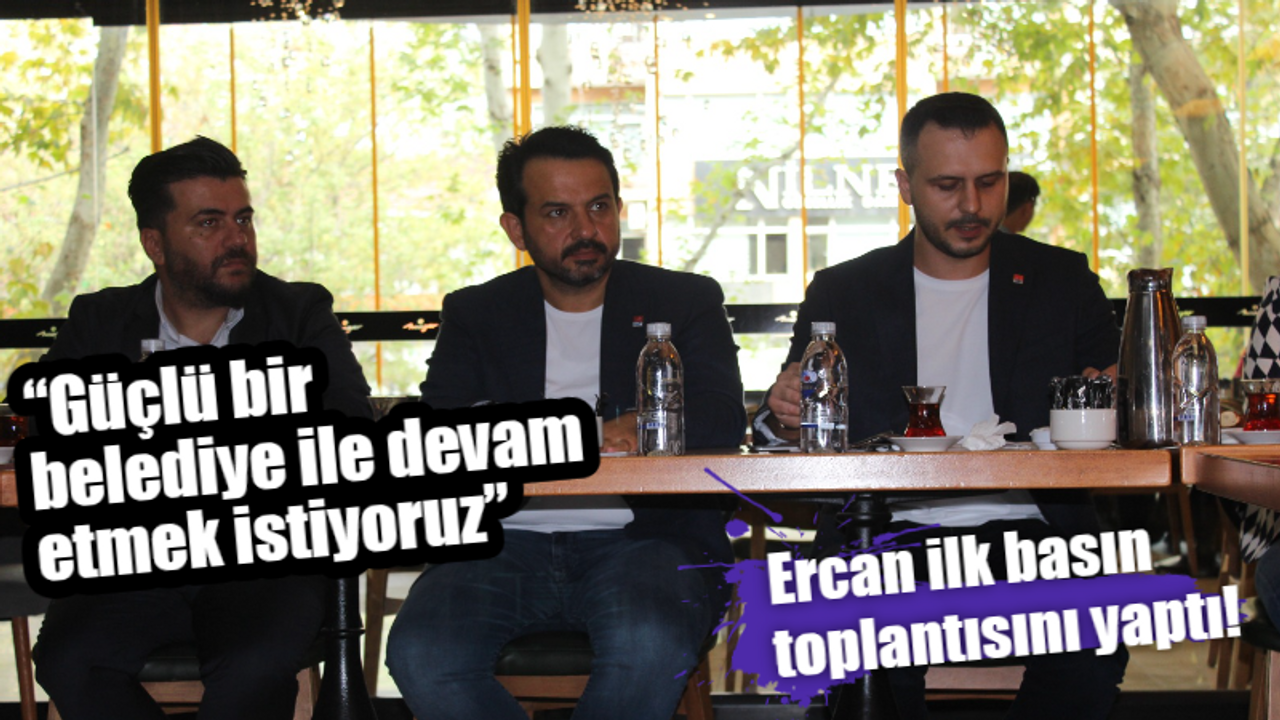 Ercan ilk basın toplantısını yaptı! “Güçlü bir belediye ile devam etmek istiyoruz”