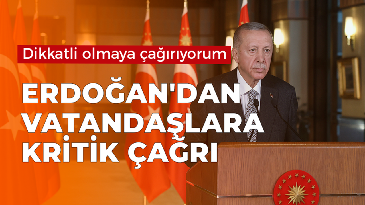 Cumhurbaşkanı Erdoğan'dan vatandaşlara kritik çağrı