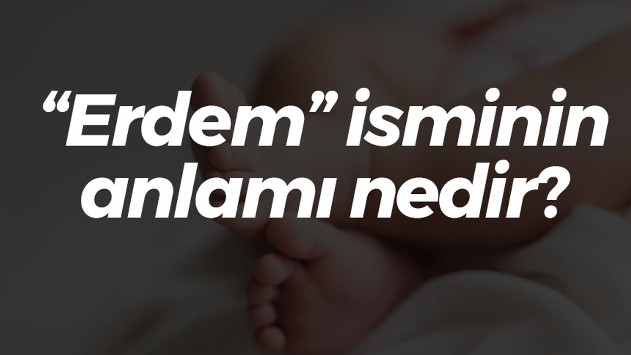 “Erdem” isminin anlamı nedir?