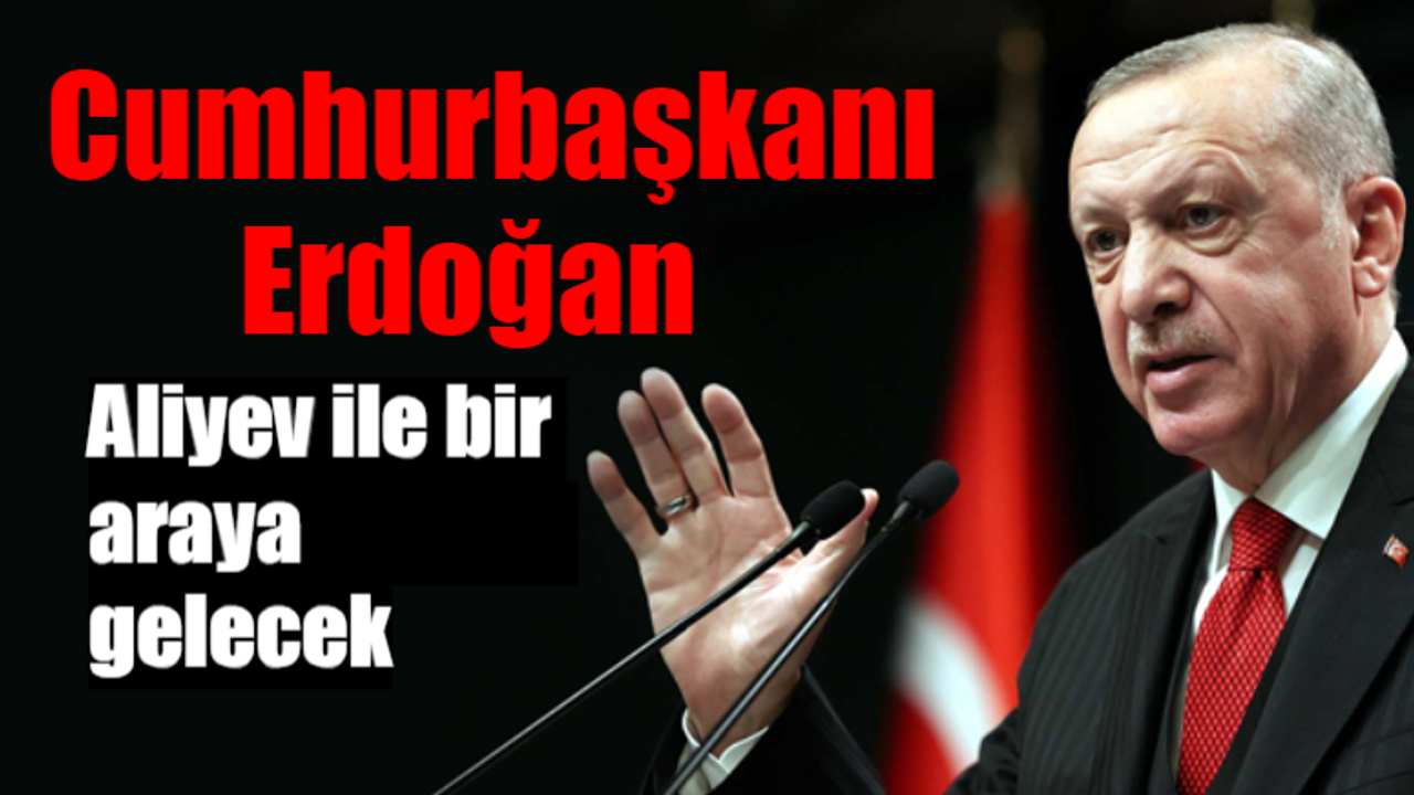 Erdoğan, Aliyev ile görüşecek: 4 ülke masaya oturabilir