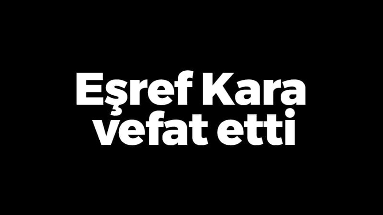 Eşref Kara vefat etti