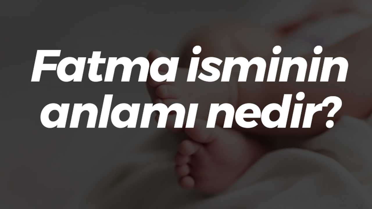 Fatma isminin anlamı nedir?