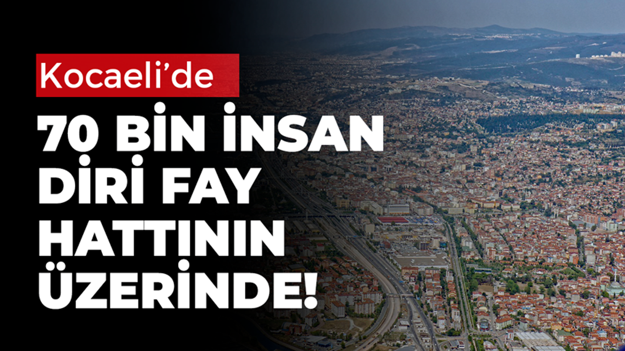 Kocaeli'de 70 bin insan diri fay hattının üzerinde!