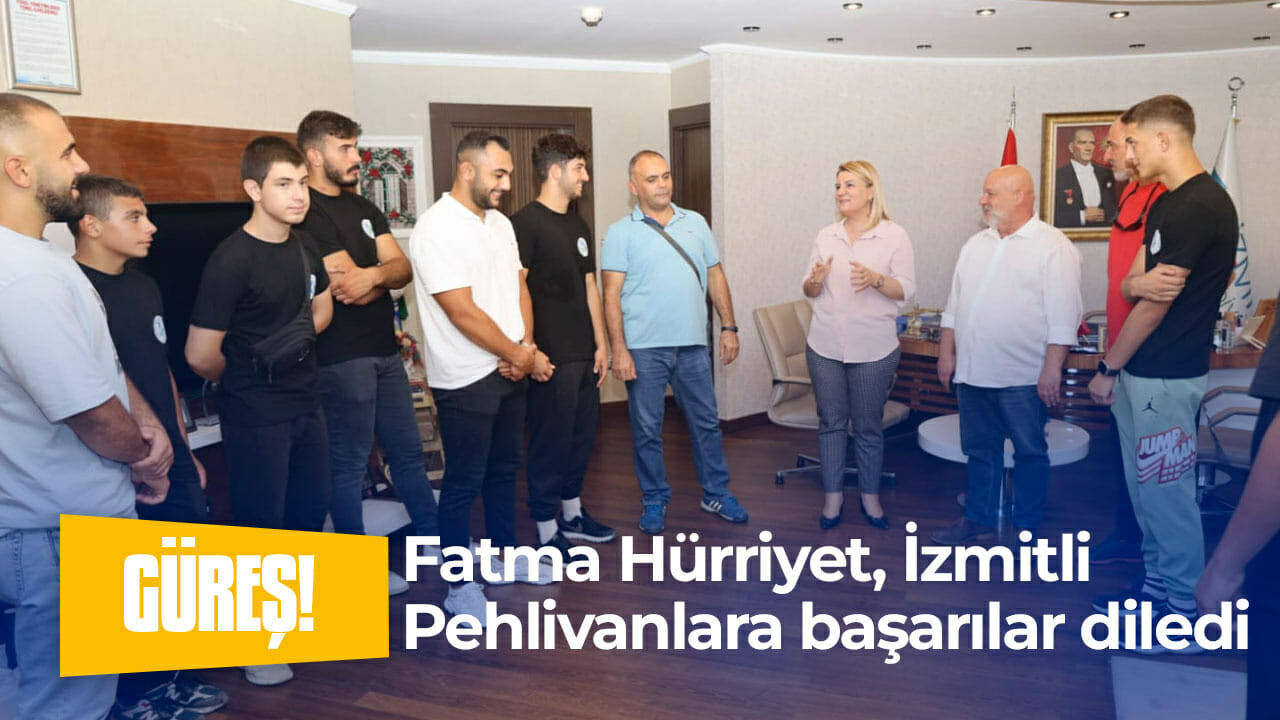 Fatma Hürriyet, İzmitli Pehlivanlara başarılar diledi