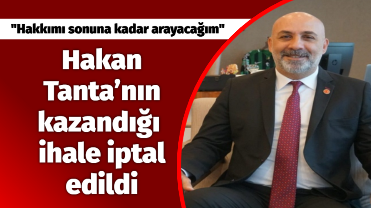 Hakan Tanta’nın kazandığı ihale iptal edildi