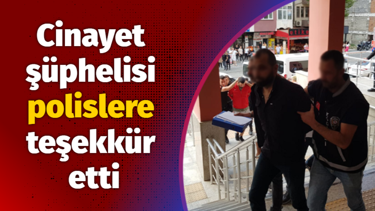 Halil Eser cinayetinde 11 şüpheli adliyede, cinayet şüphelisi polise teşekkür etti