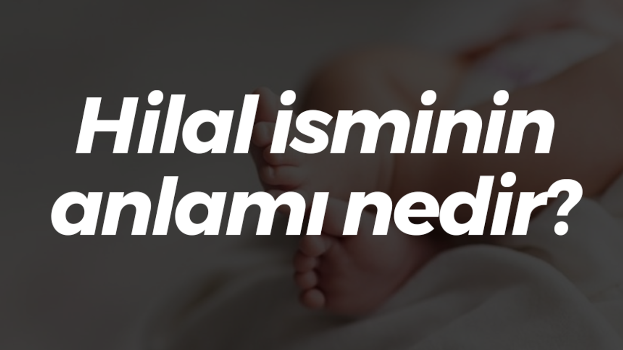 Hilal isminin anlamı nedir?