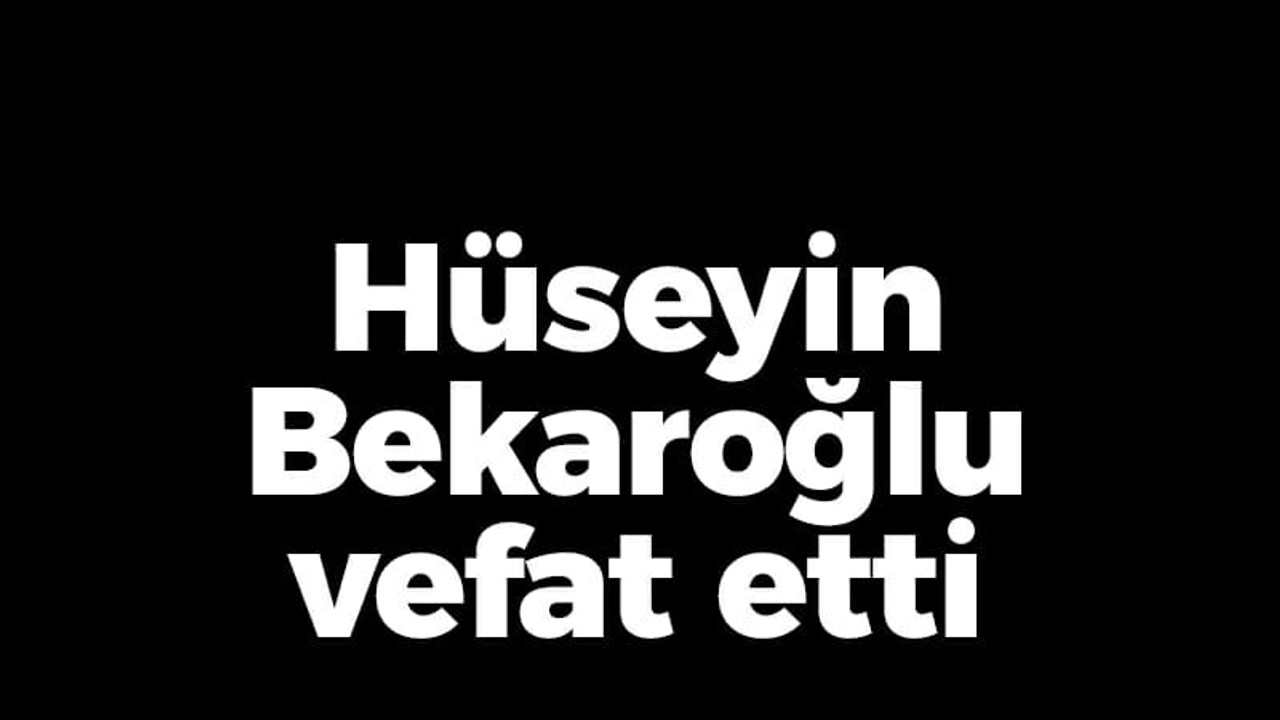 Hüseyin Bekaroğlu vefat etti