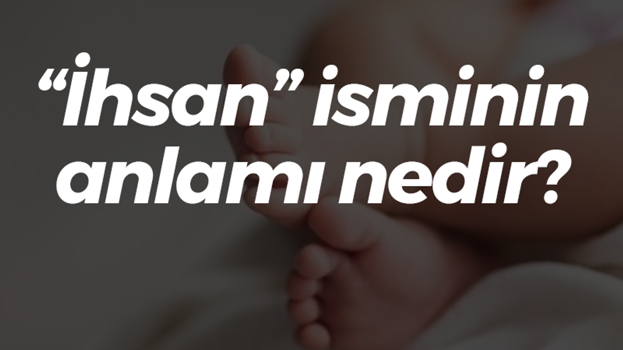 “İhsan” isminin anlamı nedir?
