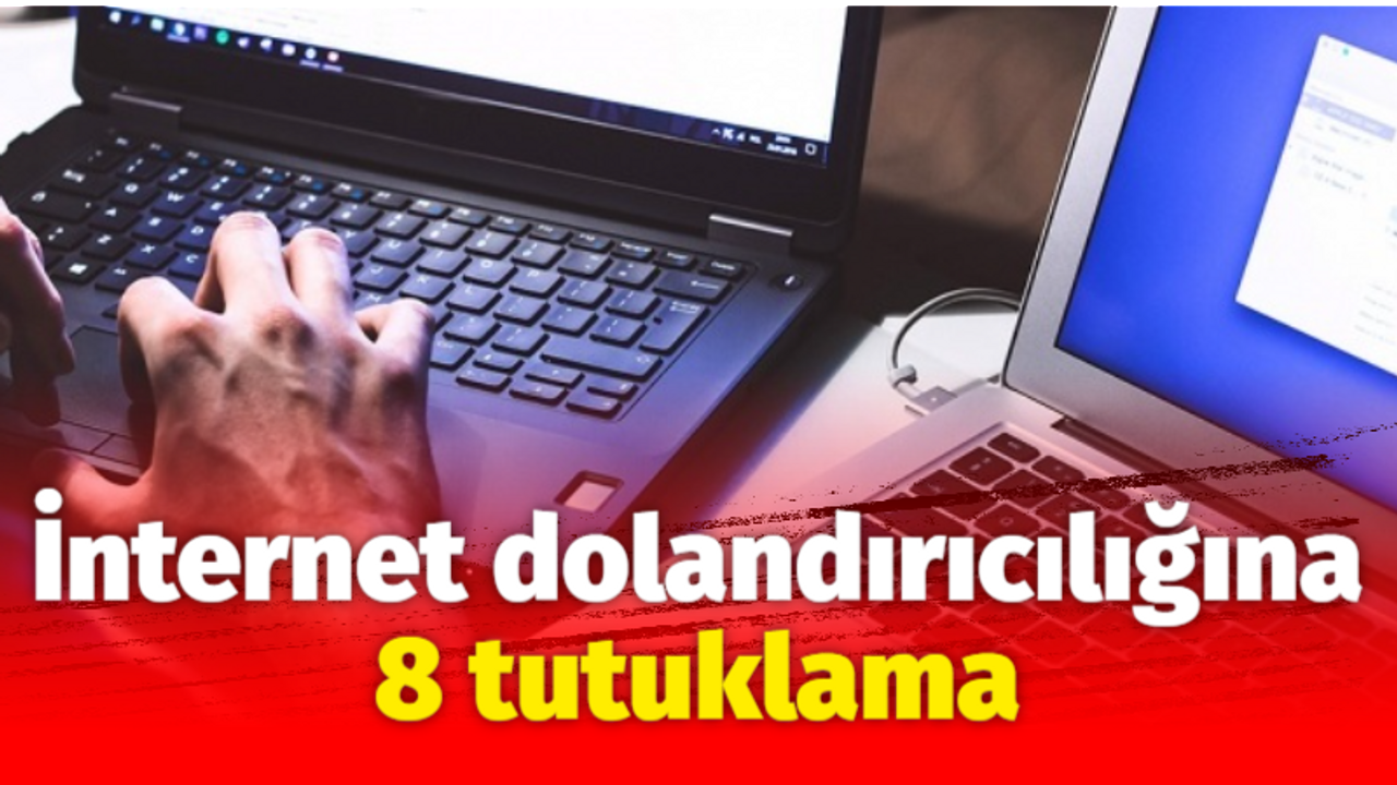 İnternet dolandırıcılığına 8 tutuklama