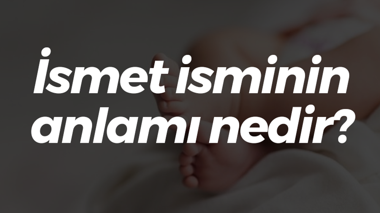 İsmet isminin anlamı nedir?