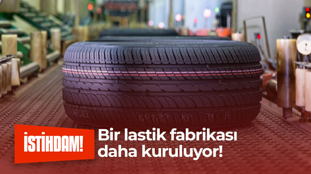 Sakarya’ya yeni bir lastik fabrikası kuruluyor!