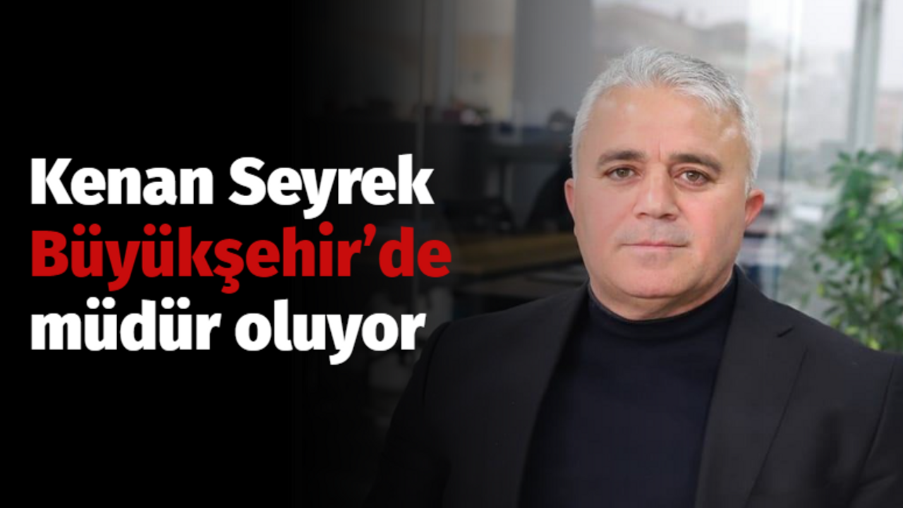 Kenan Seyrek Büyükşehir’de müdür oluyor