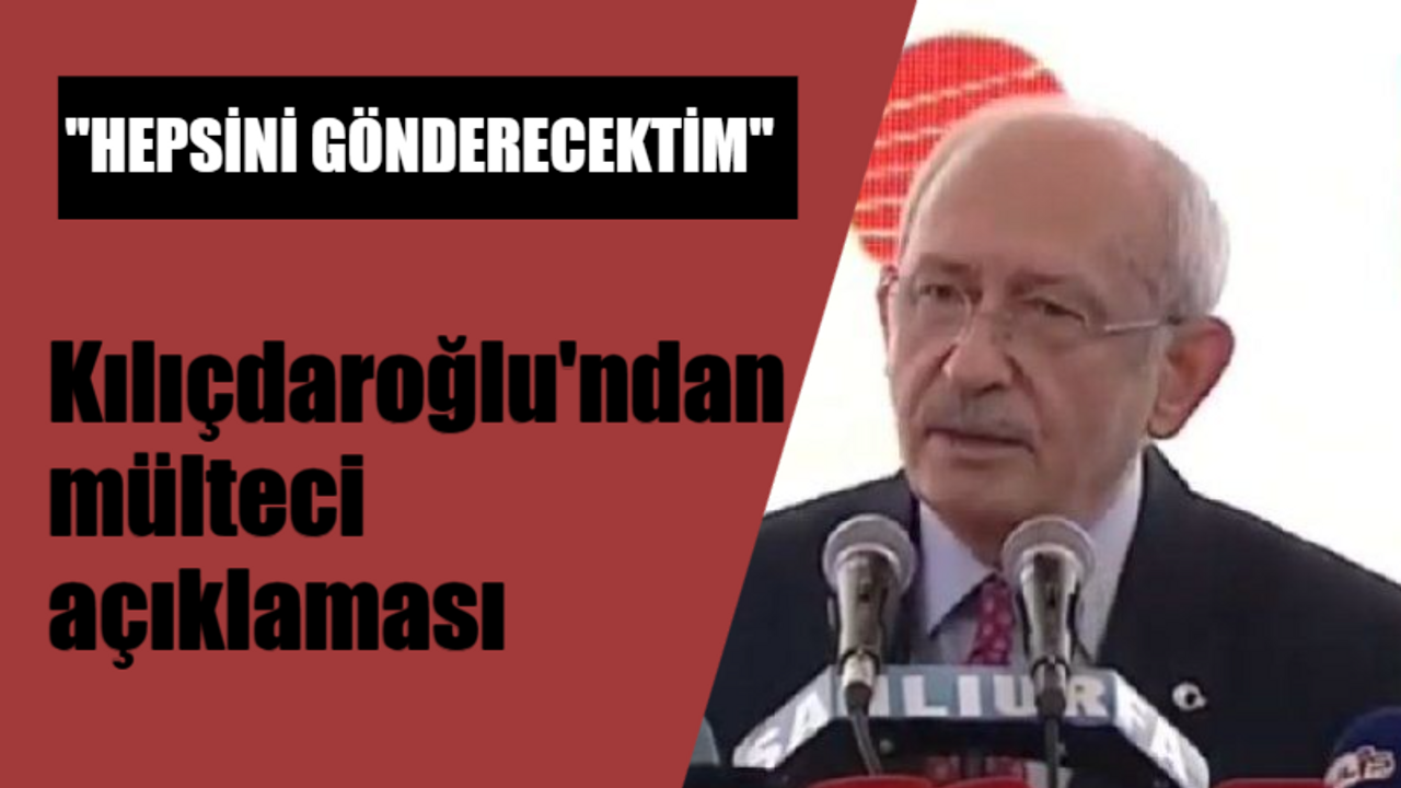 Kılıçdaroğlu'ndan mülteci açıklaması: