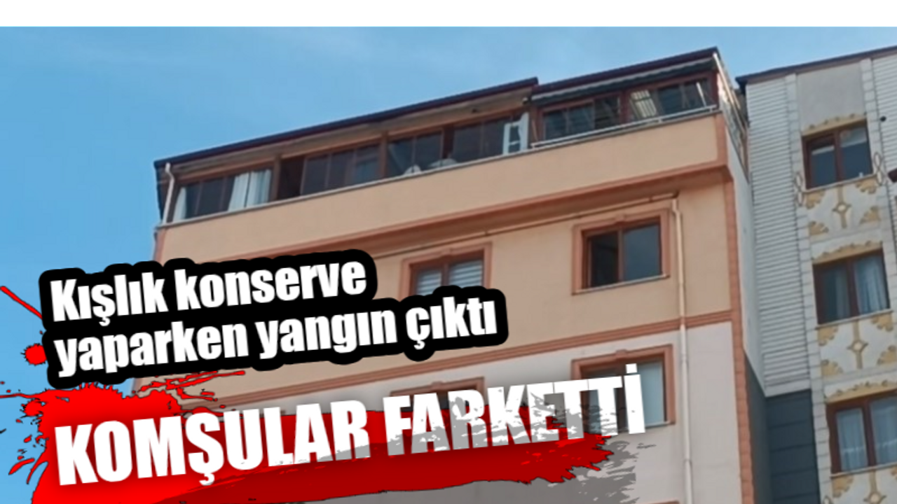 Kışlık konserve yaparken yangın çıktı