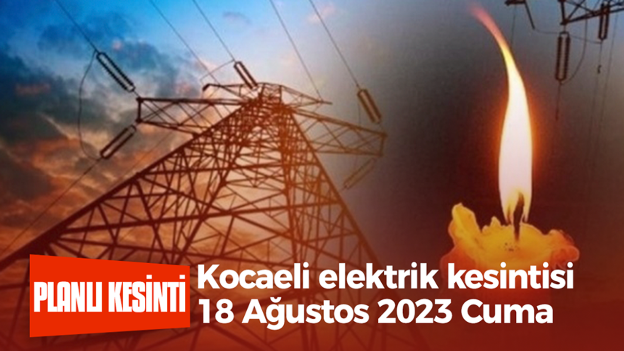 Kocaeli elektrik kesintisi | 18 Ağustos 2023 Cuma