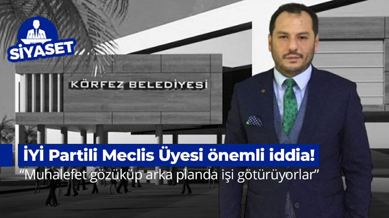 İYİ Partili Meclis Üyesinden önemli iddia! “Muhalefet gözüküp arka planda işi götürüyorlar”