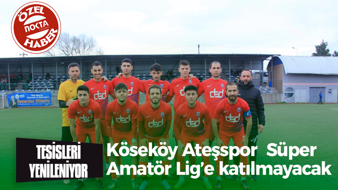 Köseköy Ateşspor Süper Amatör Lig’e katılmayacak