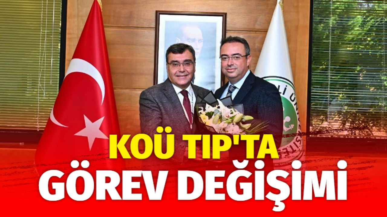 KOÜ Tıp'ta görev değişimi