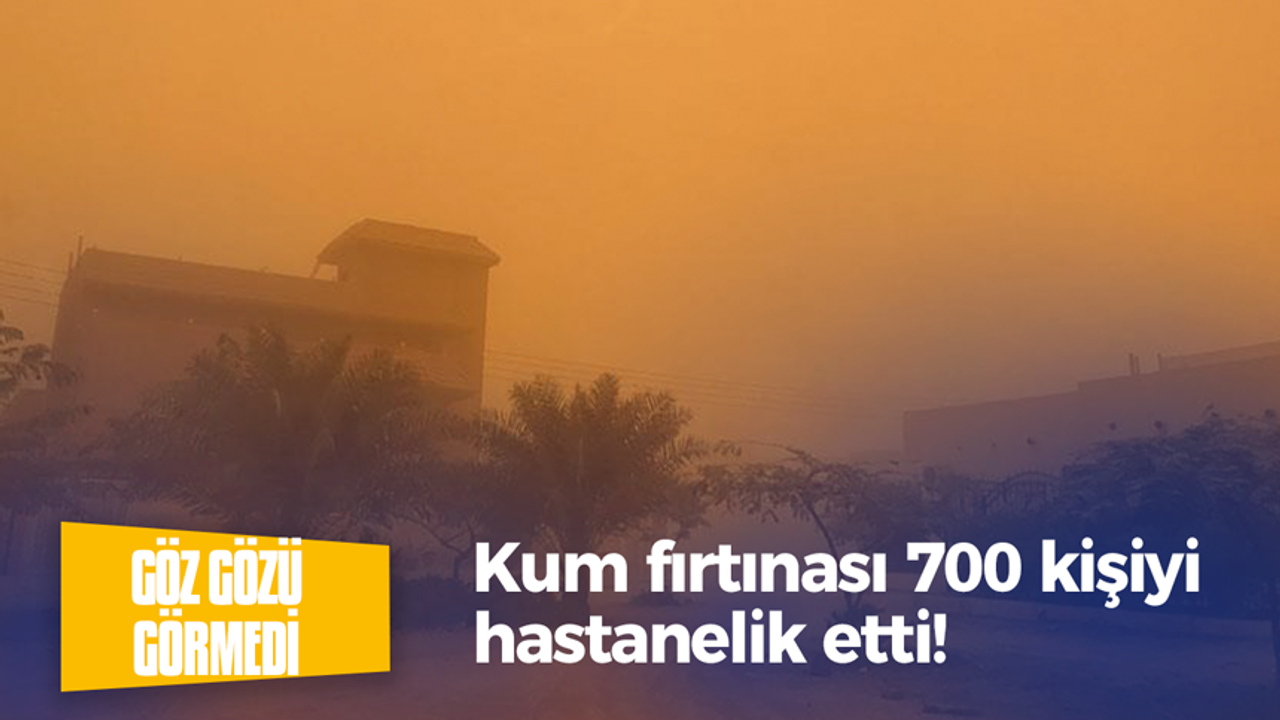 Kum fırtınası 700 kişiyi hastanelik etti!