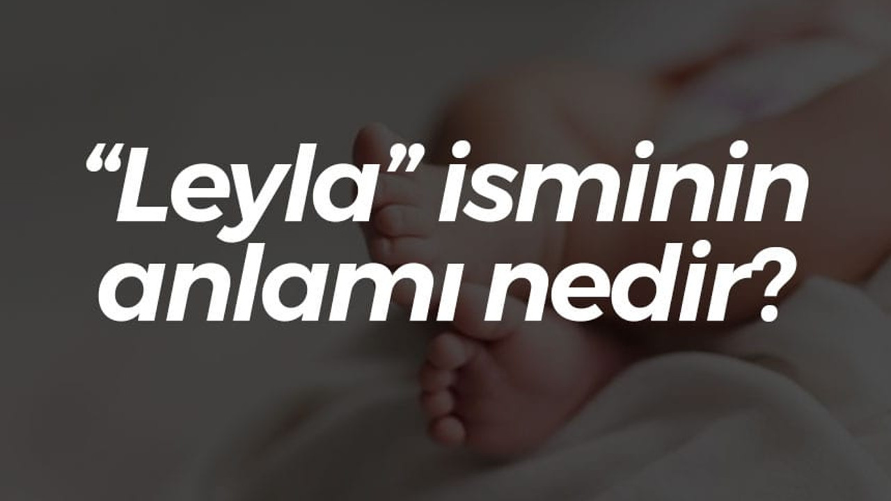 “Leyla” isminin anlamı nedir?