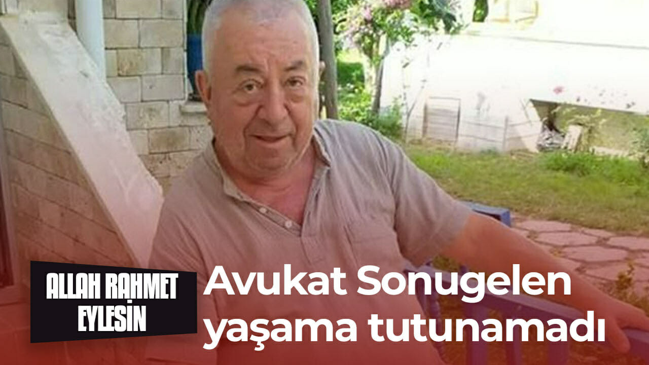 Avukat Sonugelen yaşama tutunamadı