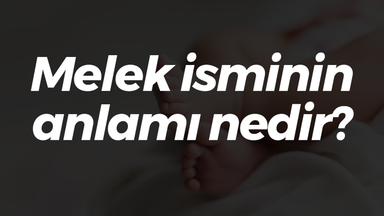 Melek isminin anlamı nedir?