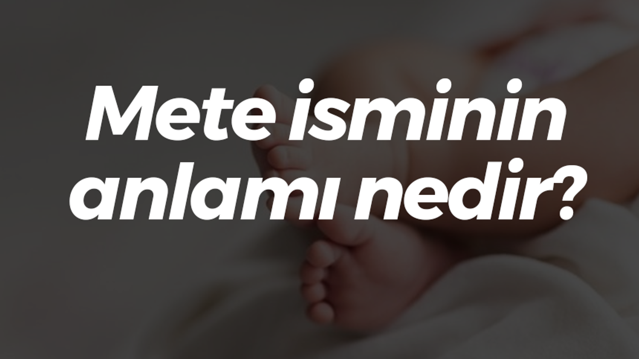 Mete isminin anlamı nedir?