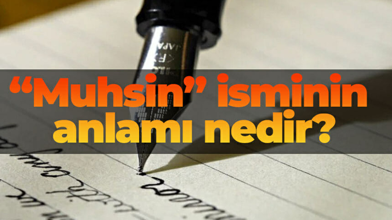 “Muhsin” isminin anlamı nedir?