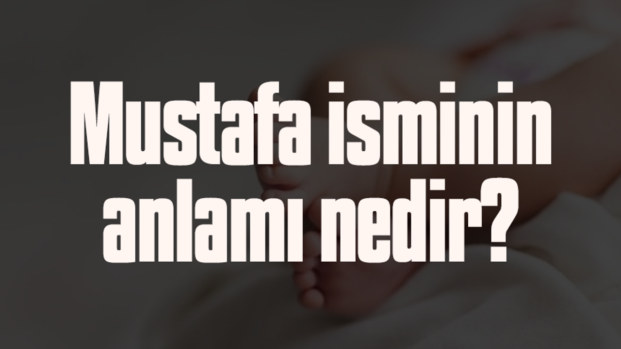 Mustafa isminin anlamı nedir?